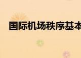 国际机场秩序基本恢复 航班恢复正常了吗