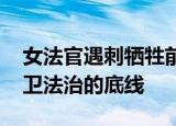女法官遇刺牺牲前的最后一句话 她用生命捍卫法治的底线