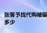 张馨予找代购被骗怎么回事张馨予代购被骗了多少