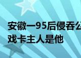 安徽一95后侵吞公款近7000万 炒至天价的游戏卡主人是他