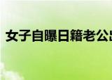 女子自曝日籍老公出轨演员王梓芠 具体详情