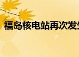 福岛核电站再次发生泄漏 这已经是第三次了
