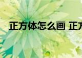 正方体怎么画 正方体的表面积公式是什么
