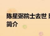 陈星弼院士去世 陈星弼院士去世原因是个人简介