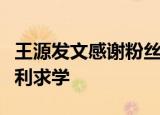 王源发文感谢粉丝是怎么回事王源将前往伯克利求学