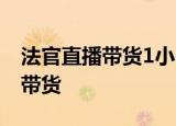 法官直播带货1小时卖1亿 法官为什么要直播带货