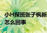 小H探班张子枫新片路演 小H是谁探班张子枫怎么回事