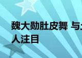魏大勋肚皮舞 与土耳其姑娘共舞妖娆曲线引人注目