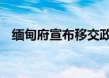 缅甸府宣布移交政权 缅甸到底发生了什么