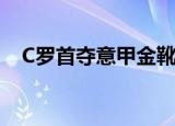 C罗首夺意甲金靴 荣获足坛又一大里程碑