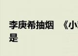 李庚希抽烟  《小欢喜》中饰演乔英子李庚希是