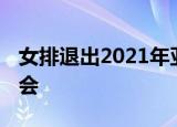 女排退出2021年亚锦赛 接下来全力备战全运会