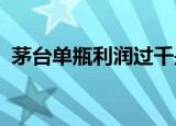 茅台单瓶利润过千是什么情况茅台股价大涨