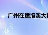 广州在建洛溪大桥人行桥垮塌 具体详情