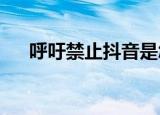 呼吁禁止抖音是怎么回事为何禁止抖音
