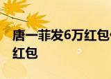 唐一菲发6万红包什么情况唐一菲为什么要发红包