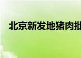 北京新发地猪肉批发大厅复市 有什么规定