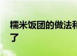 糯米饭团的做法和配方 家常糯米饭团做法来了