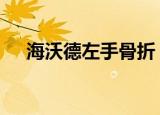 海沃德左手骨折 海沃德怎样了具体情况