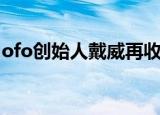 ofo创始人戴威再收限制消费令 这是什么情况