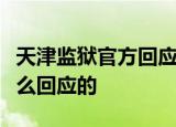 天津监狱官方回应是怎么回事天津监狱具体怎么回应的