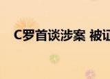C罗首谈涉案 被证明清白后他感到很自豪