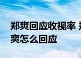 郑爽回应收视率 郑爽哪部新剧收视率暴跌郑爽怎么回应