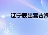 辽宁舰出宫古海峡 具体详情什么时间