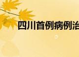 四川首例病例治愈 感染新型首例治愈