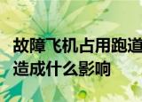 故障飞机占用跑道什么情况故障飞机占用跑道造成什么影响