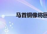 马首铜像将回到圆明园 具体详情