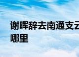 谢晖辞去南通支云主帅一职 他的下一站将在哪里