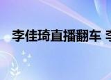 李佳琦直播翻车 李佳琦直播翻车经过怎样