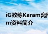 iG教练Karam离队什么情况为什么离队Karam资料简介