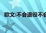欧文:不会退役不会放弃篮球 他是怎么说的