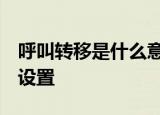 呼叫转移是什么意思 呼叫转移怎么取消 怎么设置
