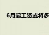 6月起工资或将多一笔钱 到底是怎么回事