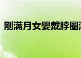 刚满月女婴戴脖圈游泳窒息身亡 人间悲剧啊