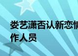 娄艺潇否认新恋情 称不是什么新男友只是工作人员