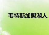 韦特斯加盟湖人 韦特斯是谁具体怎么样