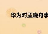 华为对孟晚舟事件发声 到底怎么回事
