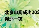 北京申奥成功20年了 网友回忆翻涌：永远记得那一夜