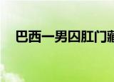 巴西一男囚肛门藏8部手机 这波操作绝了