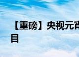 【重磅】央视元宵晚会阵容揭晓 都有哪些节目
