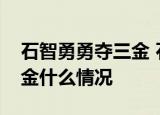 石智勇勇夺三金 石智勇分别夺得什么项目三金什么情况