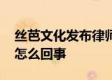 丝芭文化发布律师声明 黄婷婷单方面解约是怎么回事
