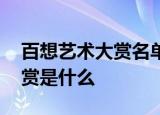 百想艺术大赏名单 具体名单有谁百想艺术大赏是什么
