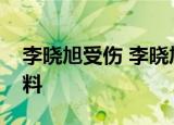 李晓旭受伤 李晓旭现在情况怎么样李晓旭资料
