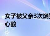 女子被父亲3次烧毁录取通知书 背后经历令人心酸