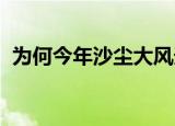 为何今年沙尘大风天气频发具体是什么原因